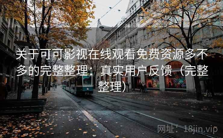 关于可可影视在线观看免费资源多不多的完整整理:真实用户反馈(完整整理) 关于可可影视在线观看免费资源多不多的完整整理:真实用户反馈(完整整理)